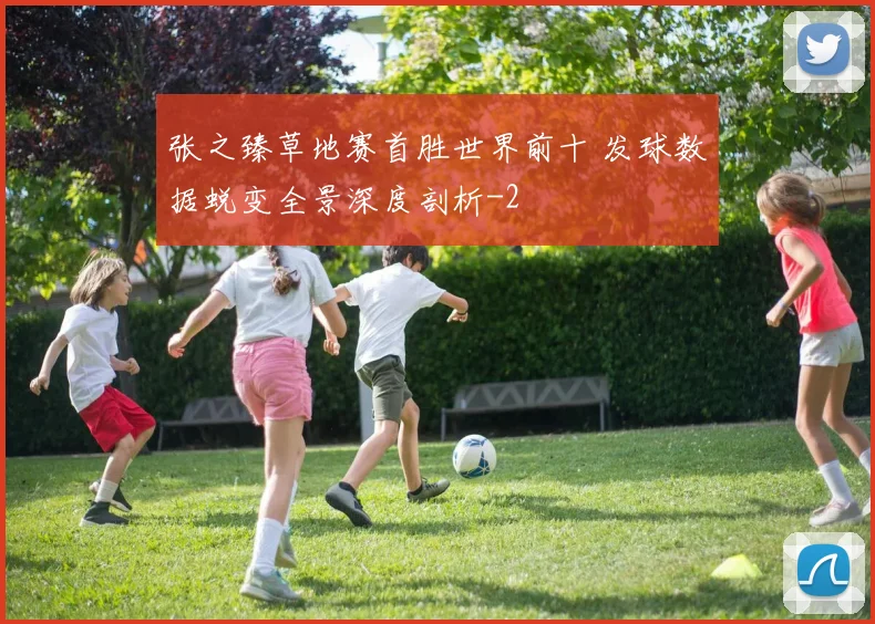 张之臻草地赛首胜世界前十 发球数据蜕变全景深度剖析
